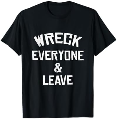 Amazon.com: Wreck Everyone & Leave T-Shirt : Clothing, Shoes & Jewelry